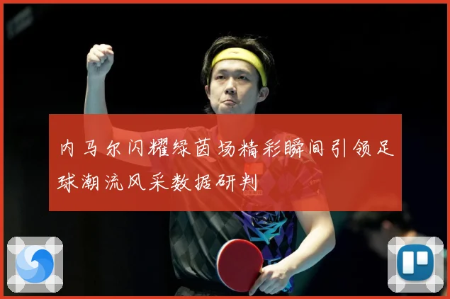 内马尔闪耀绿茵场精彩瞬间引领足球潮流风采数据研判