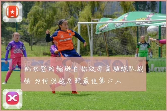 凯尔登约翰逊自称效率高助球队战绩 为何仍被质疑最佳第六人