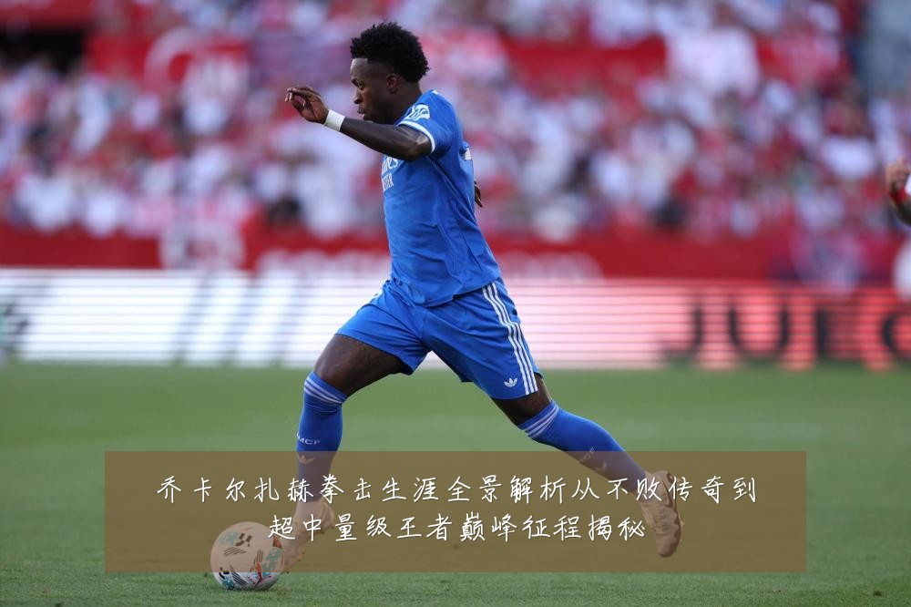 乔卡尔扎赫拳击生涯全景解析从不败传奇到超中量级王者巅峰征程揭秘